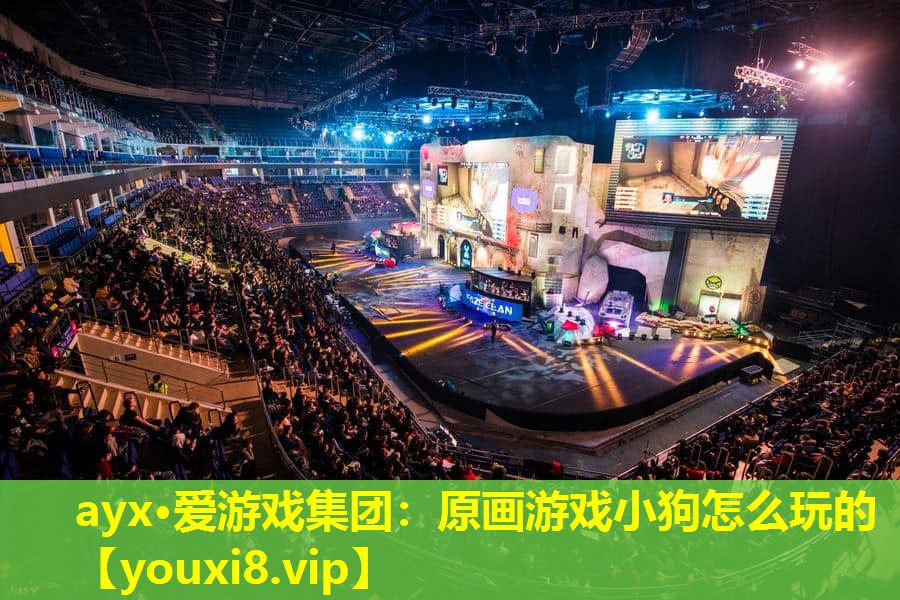 ayx·爱游戏集团：原画游戏小狗怎么玩的