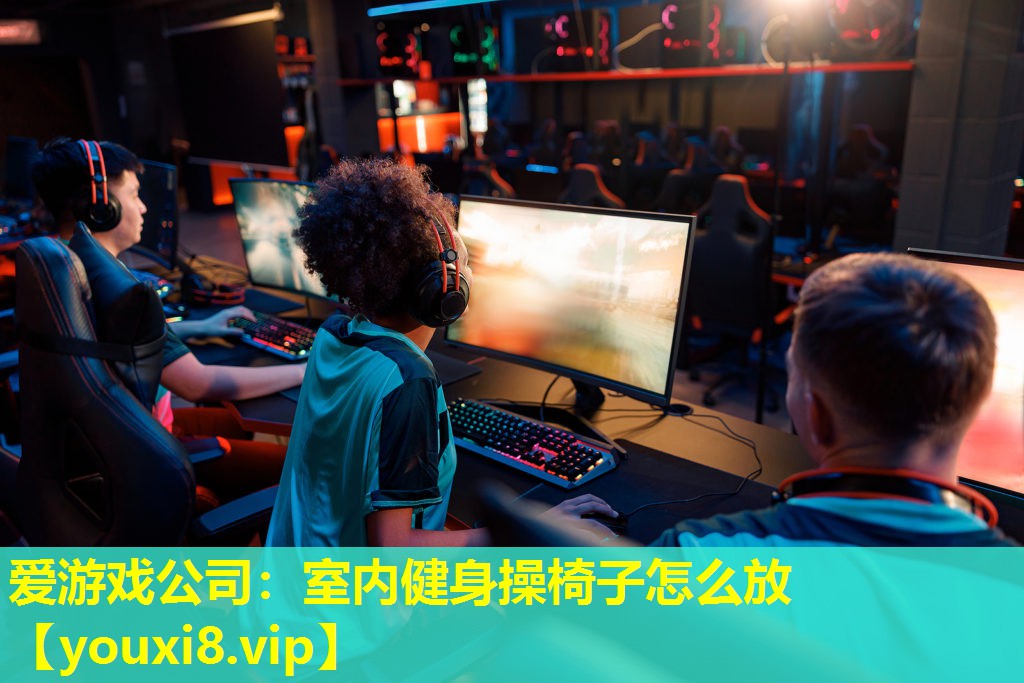 爱游戏公司：室内健身操椅子怎么放