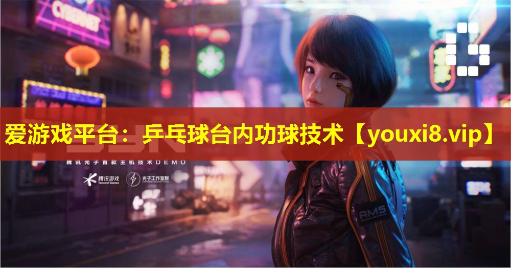 爱游戏平台：乒乓球台内功球技术