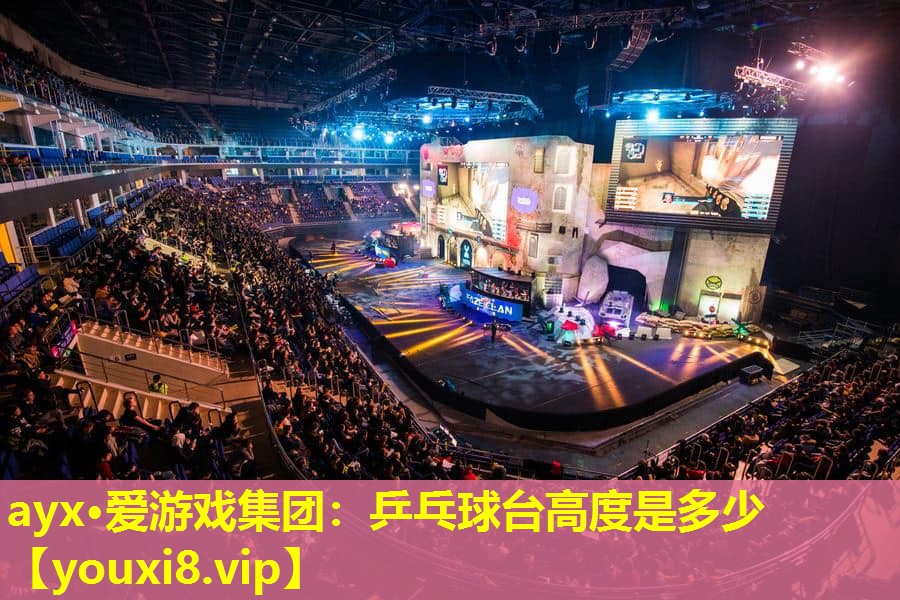 ayx·爱游戏集团：乒乓球台高度是多少