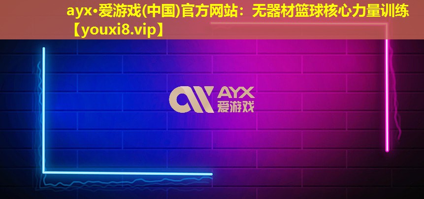 ayx·爱游戏(中国)官方网站：无器材篮球核心力量训练
