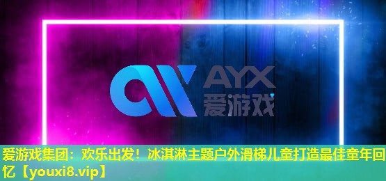爱游戏集团：欢乐出发！冰淇淋主题户外滑梯儿童打造最佳童年回忆