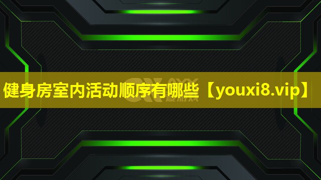 健身房室内活动顺序有哪些