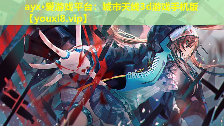 ayx·爱游戏平台：城市天线3d游戏手机版