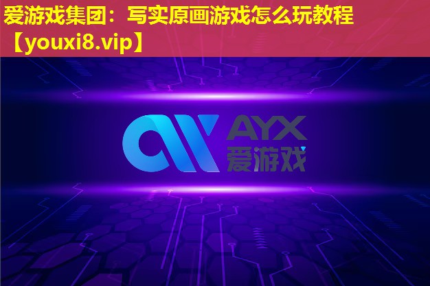 爱游戏集团：写实原画游戏怎么玩教程