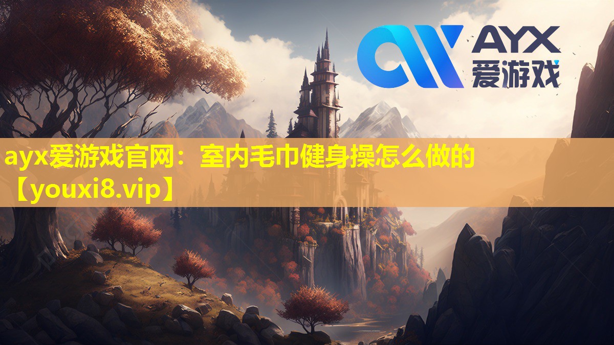 <strong>ayx爱游戏官网：室内毛巾健身操怎么做的</strong>