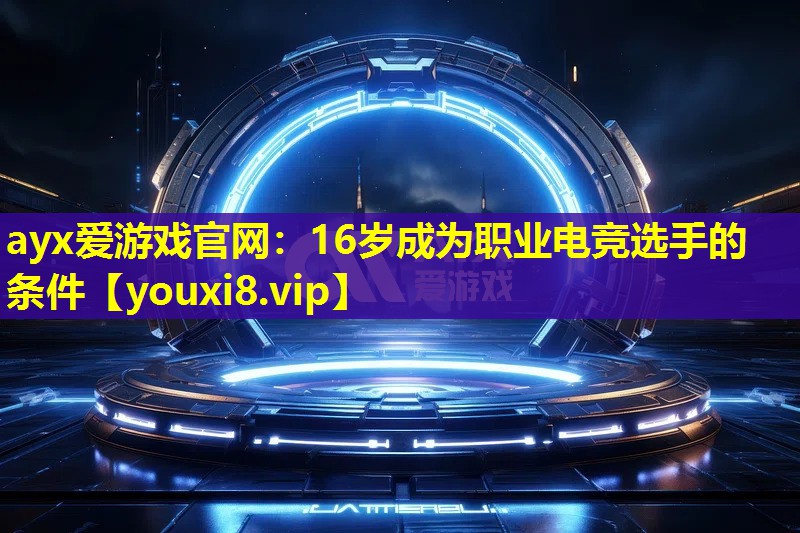16岁成为职业电竞选手的条件 16岁成为职业电竞选手的条件