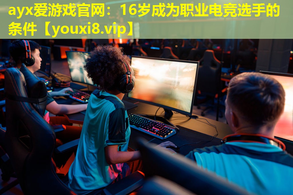 16岁成为职业电竞选手的条件 16岁成为职业电竞选手的条件