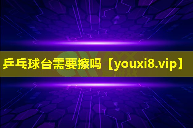 乒乓球台需要擦吗