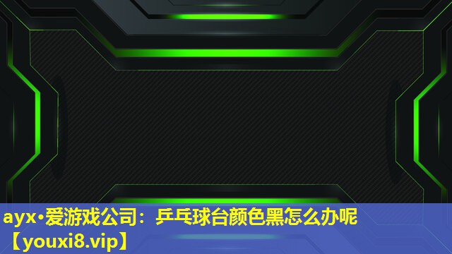 乒乓球台颜色黑怎么办呢 乒乓球台颜色黑怎么办呢