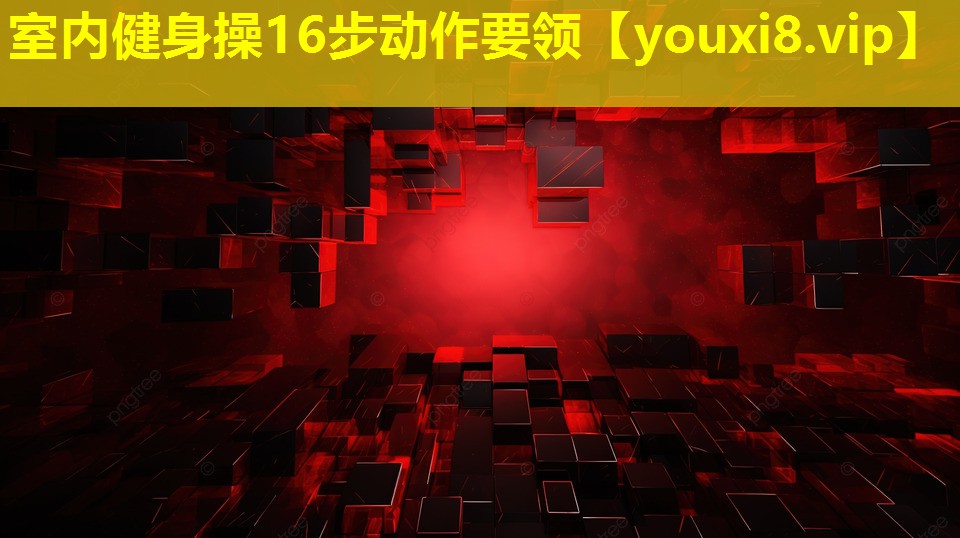 室内健身操16步动作要领 室内健身操16步动作要领
