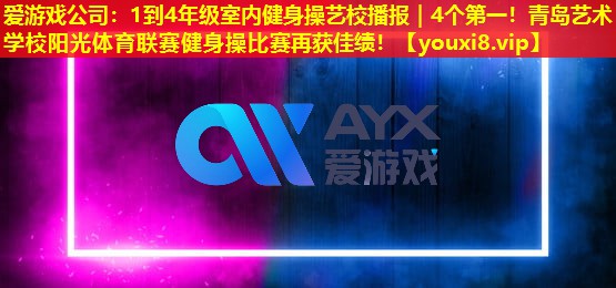 1到4年级室内健身操艺校播报|4个第一!青岛艺术学校阳光体育联赛健身操比赛再获佳绩! 1到4年级室内健身操艺校播报|4个第一!青岛艺术学校阳光体育联赛健身操比赛再获佳绩!