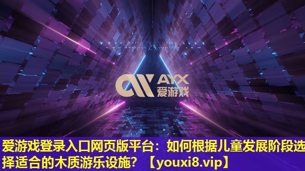 如何根据儿童发展阶段选择适合的木质游乐设施? 如何根据儿童发展阶段选择适合的木质游乐设施?