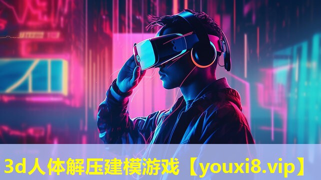 3d人体解压建模游戏 3d人体解压建模游戏