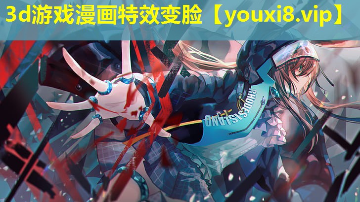 3d游戏漫画特效变脸 3d游戏漫画特效变脸