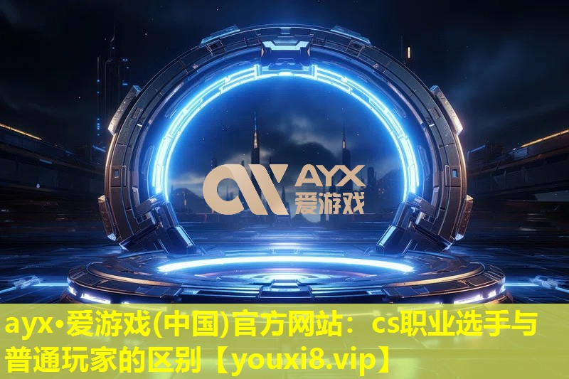 cs职业选手与普通玩家的区别 cs职业选手与普通玩家的区别