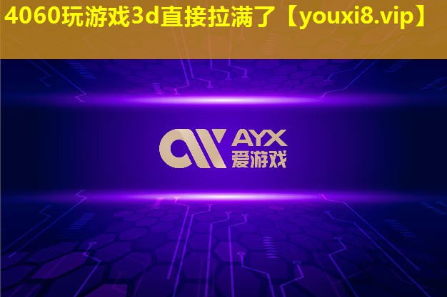 4060玩游戏3d直接拉满了 4060玩游戏3d直接拉满了