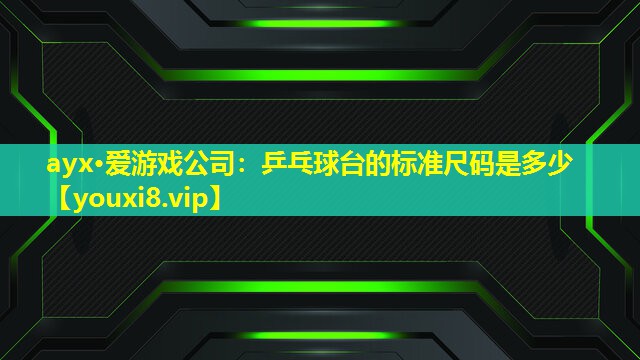 乒乓球台的标准尺码是多少 乒乓球台的标准尺码是多少