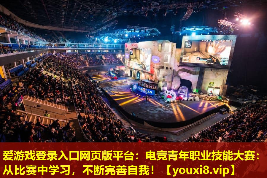 电竞青年职业技能大赛:从比赛中学习,不断完善自我! 电竞青年职业技能大赛:从比赛中学习,不断完善自我!