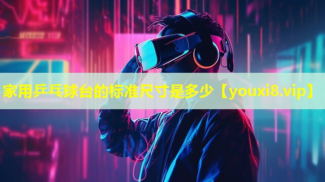 家用乒乓球台的标准尺寸是多少 家用乒乓球台的标准尺寸是多少