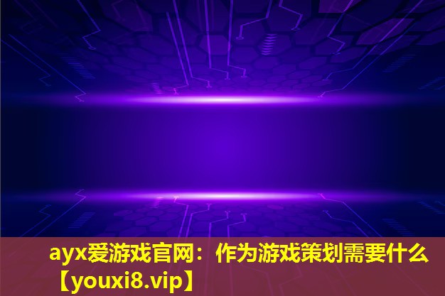 作为游戏策划需要什么 作为游戏策划需要什么