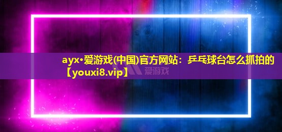 乒乓球台怎么抓拍的 乒乓球台怎么抓拍的