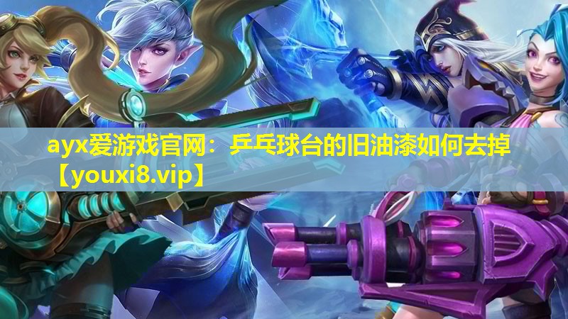 乒乓球台的旧油漆如何去掉 乒乓球台的旧油漆如何去掉