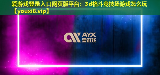 3d格斗竞技场游戏怎么玩 3d格斗竞技场游戏怎么玩