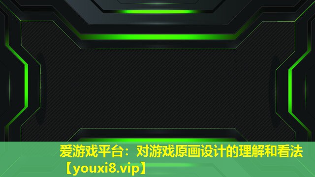 对游戏原画设计的理解和看法 对游戏原画设计的理解和看法