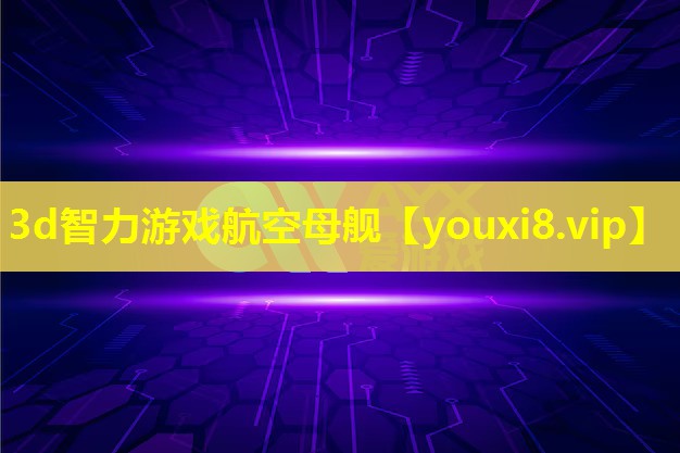 3d智力游戏航空母舰 3d智力游戏航空母舰