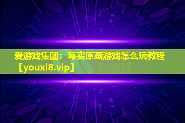 写实原画游戏怎么玩教程 写实原画游戏怎么玩教程