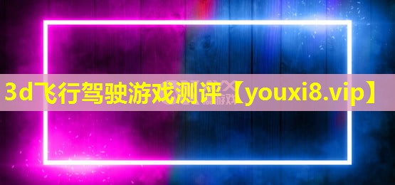 3d飞行驾驶游戏测评 3d飞行驾驶游戏测评